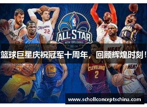 篮球巨星庆祝冠军十周年，回顾辉煌时刻！